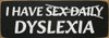 I have sex daily - dyslexia Funny Wood Sign | Sawdust City Signs