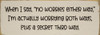 When I say, "no worries either way," I'm actually worrying...