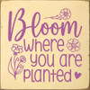 Bloom where you are planted...Inspirational Wood Sign | Sawdust City Signs