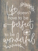 Life doesn't have to be perfect to be wonderful. Wood Sign | Sawdust City Signs