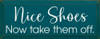 Nice Shoes - Now take them off. Wood Sign | Sawdust City Signs