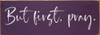 But first, pray. Simple Faith Sign