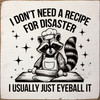 I don't need a recipe for disaster. I usually just eyeball it. | Funny Sawdust City Signs