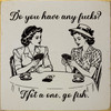 Do you have any fucks? Not a one, go fish. (retro women)