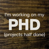 I'm working on my PHD... | Sawdust City Wood Signs