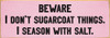Beware - I don't sugarcoat things. | Sawdust City  Wood Sign