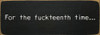 For the f*ckteenth time... | Sawdust City Snarky Wood Signs