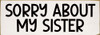 Sorry About My Sister | Sawdust City Personalized Wood Sign