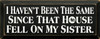 I Haven't Been The Same Since That House Fell On My Sister |Funny Wood Sign| Sawdust City Wood Signs