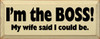 I'm The Boss! My Wife Said I Could Be|Funny Wife Wood Sign | Sawdust City Wood Signs