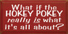 What If The Hokey Pokey Is What It's All About?  | Funny Wood Sign| Sawdust City Wood Signs