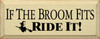 If The Broom Fits, Ride It!  | Funny Wood Sign| Sawdust City Wood Signs