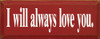 I Will Always Love You | Romantic Wood Sign | Sawdust City Wood Signs