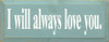I Will Always Love You | Romantic Wood Sign | Sawdust City Wood Signs