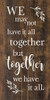 We may not have it all together, but together we have it all. | Sawdust City Wood Signs