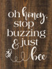 Oh honey, stop buzzing & just bee | Cute Wood Signs | Sawdust City Wood Signs