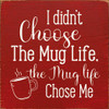 I didn't choose the mug life, the mug life chose me |Funny Wood  Signs | Sawdust City Wood Signs