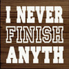I never finish anyth-|Funny Wood  Signs | Sawdust City Wood Signs