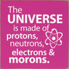 The universe is made of protons, neutrons, electrons & morons. |Funny Wood  Signs | Sawdust City Wood Signs