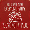 You can't make everyone happy. You are not a taco. |Funny Wood  Signs | Sawdust City Wood Signs