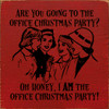 Are you going to the office Christmas party? Oh honey, I am the office..