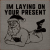 I'm laying on your present