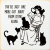 You're just one more cat away from dying alone. |Funny Wood  Signs With Cats | Sawdust City Wood Signs