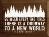 Between every two pines there is a doorway to a new world. - John Muir |Wood  Signs with Quote  | Sawdust City Wood Signs