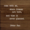 Come With Me, Where Dreams Are Born, And Time Is... - Peter Pan| Wood  Sign With Quote| Sawdust City Wood Signs