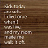 Kids Today Are Soft. I Died Once When I Was Five, And My Mom Made Me.. |Funny Wood  Sign| Sawdust City Wood Signs