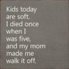 Kids Today Are Soft. I Died Once When I Was Five, And My Mom Made Me.. |Funny Wood  Sign| Sawdust City Wood Signs