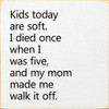 Kids Today Are Soft. I Died Once When I Was Five, And My Mom Made Me...