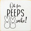 Oh For Peeps Sake!|Funny Easter Wood  Sign| Sawdust City Wood Signs