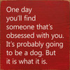 One Day You'll Find Someone That's Obsessed With You...
