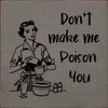 Don't Make Me Poison You |Funny Wood  Sign| Sawdust City Signs