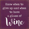 Know When To Give Up And When To Have A Glass Of Wine |Wine Wood  Sign| Sawdust City  Signs