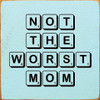 Not The Worst Mom |Mom Wood  Sign| Sawdust City  Signs