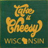 Take It Cheesy Wisconsin |Wisconsin Wood  Sign| Sawdust City Signs