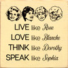 Live like Rose Love like Blanche Think like Dorothy Speak like Sophia |Inspirational Wooden Signs | Sawdust City Wood Signs