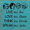Live like Rose Love like Blanche Think like Dorothy Speak like Sophia |Inspirational Wooden Signs | Sawdust City Wood Signs