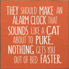They should make an alarm clock that sounds like a cat about to puke. |Wooden Cat Signs | Sawdust City Wood Signs