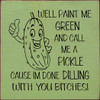 Well paint me green and call me a pickle cause I'm done dilling with you...|Funny Wooden Signs | Sawdust City Wood Signs