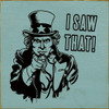 I Saw That! - Uncle Sam |Patriotic Wood Signs | Sawdust City Wood Signs