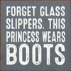 Forget Glass Slippers, This Princess Wears Boots (Rustic Font)|Cowgirl Wood Signs | Sawdust City Wood Signs