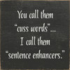 You Call Them "Cuss Words" I Call Them "Sentence Enhancers." | Shown in Charcoal with Cottage White | Funny  Wood Signs | Sawdust City Wood Signs