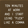 Ten Minutes At Work And I Start Using 'Fuck' Like A Comma | Shown in Brown with Cottage White  | Signs with Swear Words  Funny Wood Signs | Sawdust City Wood Signs