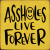 Assholes Live Forever  | Shown in Sunflower with Black | Funny Wooden Signs | Sawdust City Wood Signs