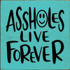 Assholes Live Forever  | Shown in Aqua with Black | Funny Wooden Signs | Sawdust City Wood Signs