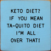 Keto Diet? If You Mean Ta-Quito Diet I'm All Over That! |  Shown in Light Blue with Black | Funny Wooden Signs | Sawdust City Wood Signs