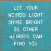 Let Your Weirdo Light Shine Bright So Other Weirdos Can Find You | Shown in Turquoise with  Cottage White | Inspirational Wooden Signs | Sawdust City Wood Signs